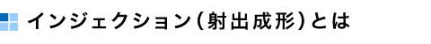 インジェクション（射出成形）とは